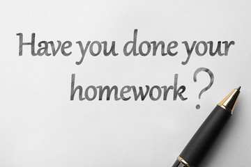 Obraz premium Pen and phrase HAVE YOU DONE YOUR HOMEWORK? on white background, top view