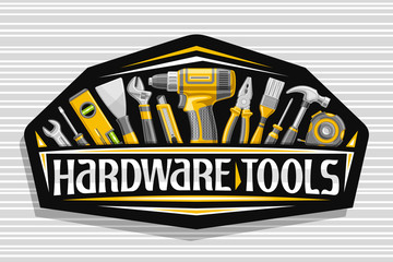 Vector logo for Hardware Tools, black decorative signboard with illustration of various professional yellow hardware tools, art design sign with unique letters for words hardware tools for labor day. - obrazy, fototapety, plakaty