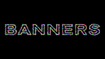 BANNERS written in 3D illustration by colorful small objects casting shadow on a black background for abstract and design