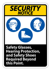 Security Notice Sign Safety Glasses, Hearing Protection, And Safety Shoes Required Beyond This Point on white background