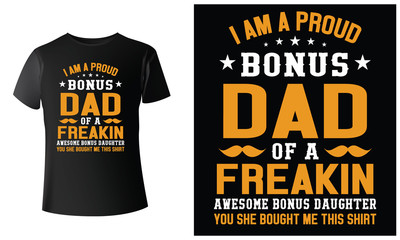 I AM A PROUD BONUS DAD OF A FREAKIN AWESOME BONUS DAUGHTER YOU SHE BOUGHT ME THIS SHIRT