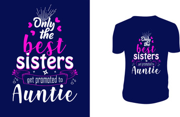 Inspirational quotes typography t shirt, Vector illustration with hand-drawn lettering. "Only the best sisters get promoted to auntie" Typography Vector graphic for t shirt. Vector graphic.
