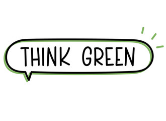 Think green inscription. Handwritten lettering illustration. Black vector text in speech bubble. Simple outline marker style. Imitation of conversation.
