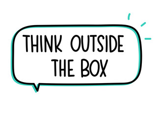 Think outside the box inscription. Handwritten lettering illustration. Black vector text in speech bubble. Simple outline marker style. Imitation of conversation.