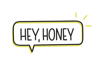 Hey honey inscription. Handwritten lettering illustration. Black vector text in speech bubble. Simple outline marker style. Imitation of conversation.