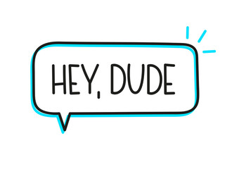 Hey dude inscription. Handwritten lettering illustration. Black vector text in speech bubble. Simple outline marker style. Imitation of conversation.