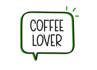 Coffee lover inscription. Handwritten lettering illustration. Black vector text in speech bubble. Simple outline marker style. Imitation of conversation.