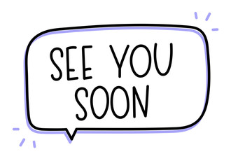 See you soon inscription. Handwritten lettering illustration. Black vector text in speech bubble. Simple outline marker style. Imitation of conversation.