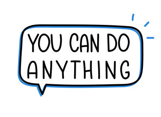 You can do anything inscription. Handwritten lettering illustration. Black vector text in speech bubble. Simple outline marker style. Imitation of conversation.