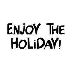 Enjoy the holiday. Cute hand drawn lettering in modern scandinavian style. Isolated on white background. Vector stock illustration.