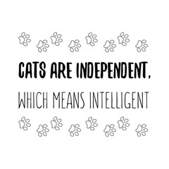 Cats are independent, which means intelligent Vector saying. White isolate