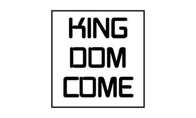 Kingdom come, Christian faith, Typography for print or use as poster, card, flyer or T Shirt