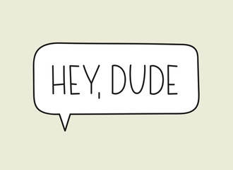 Hey dude inscription. Handwritten lettering illustration. Black vector text in speech bubble. Simple outline marker style. Imitation of conversation.