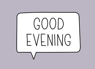 Good evening inscription. Handwritten lettering illustration. Black vector text in speech bubble. Simple outline marker style. Imitation of conversation.