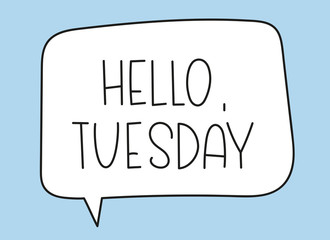 Hello Tuesday inscription. Handwritten lettering illustration. Black vector text in speech bubble. Simple outline marker style. Imitation of conversation.