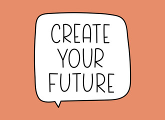 Create your future inscription. Handwritten lettering illustration. Black vector text in speech bubble. Simple outline marker style. Imitation of conversation.