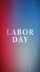 Labor Day greeting against grainy red, white and blue background with light leaks and scratches, suitable for phone wallpaper or screensaver