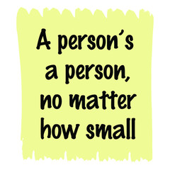 A person’s a person, no matter how small. Vector Quote