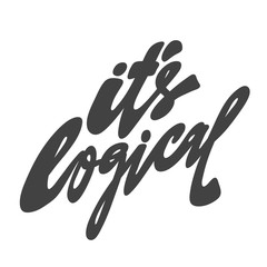 It is logical. Handwritten Inscription on a white background. Cute greeting card, sticker or print made in the style of lettering and calligraphy.
