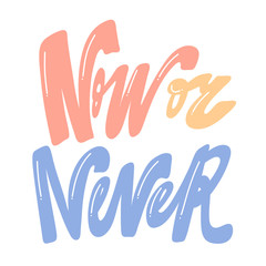 Now or never. Handwritten Inscription on a white background. Cute greeting card, sticker or print made in the style of lettering and calligraphy.