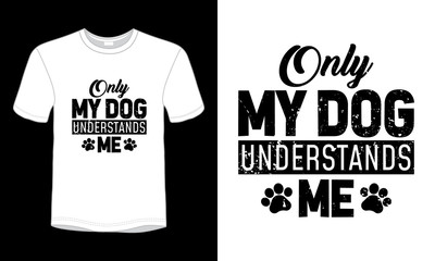 "Only my dog understands me" typography dog quote t-shirt design.