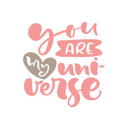 You are my Universe hand drawn lettering text. Motivation and inspiration love and life positive valentine quote. Calligraphy vector illustration graphic design