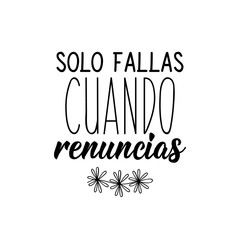 You only fail when you quit - in Spanish. Lettering. Ink illustration. Modern brush calligraphy.