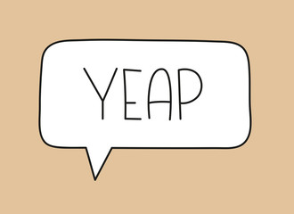 Yeap inscription. Handwritten lettering illustration. Black vector text in speech bubble. Simple outline marker style. Imitation of conversation.