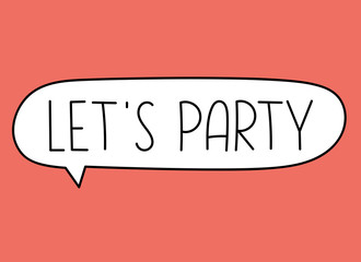 Let's party inscription. Handwritten lettering banner. Black vector text in speech bubble. Simple outline marker style. Imitation of conversation. Vector illustration