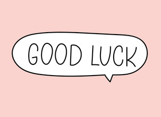 Good luck inscription. Handwritten lettering banner. Black vector text in speech bubble. Simple outline marker style. Imitation of conversation. Vector illustration