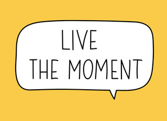 Live the moment inscription. Handwritten lettering illustration. Black vector text in speech bubble. Simple outline marker style. Imitation of conversation.