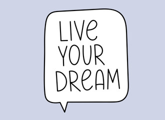 Live your dream inscription. Handwritten lettering banner. Black vector text in speech bubble. Simple outline marker style. Imitation of conversation. Vector illustration