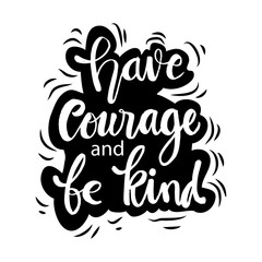 Have courage and be kind  hand  lettering. Motivational quote.