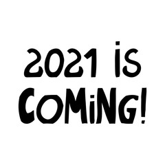 2021 is coming. Winter holidays quote. Cute hand drawn lettering in modern scandinavian style. Isolated on white background. Vector stock illustration.
