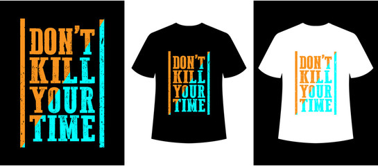 don't kill your time typography t-shirt design,t-shirt template,t-shirt icon,t-shirt vector,illustration,simple t-shirt design