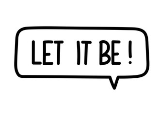 Let it be inscription. Handwritten lettering illustration. Black vector text in speech bubble. Simple outline marker style. Imitation of conversation.