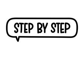 Step by step inscription. Handwritten lettering illustration. Black vector text in speech bubble. Simple outline marker style. Imitation of conversation.