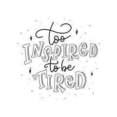 Too inspired to be tired. Hand drawn Inspirational Lettering Quotes with Doodle elements. Vector calligraphy Inspirational and Motivational prases. Life, Coffee, Love, Funky, and other.