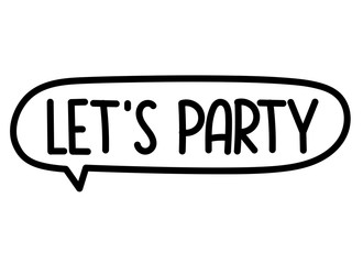 Let's party inscription. Handwritten lettering banner. Black vector text in speech bubble. Simple outline marker style. Imitation of conversation. Vector illustration