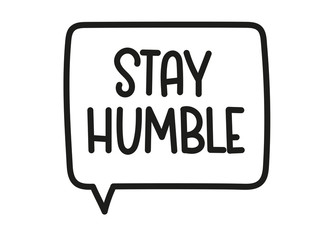 Stay humble inscription. Handwritten lettering illustration. Black vector text in speech bubble. Simple outline marker style. Imitation of conversation.