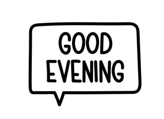 Good evening inscription. Handwritten lettering illustration. Black vector text in speech bubble. Simple outline marker style. Imitation of conversation.