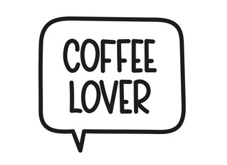 Coffee lover inscription. Handwritten lettering illustration. Black vector text in speech bubble. Simple outline marker style. Imitation of conversation.