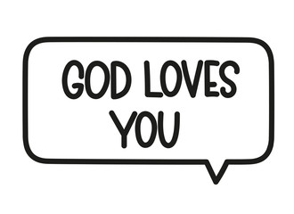 God loves you inscription. Handwritten lettering illustration. Black vector text in speech bubble. Simple outline marker style. Imitation of conversation.