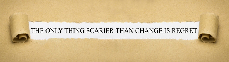 The only thing scarier than change is regret