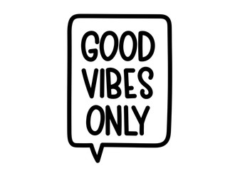 Good vibes only inscription. Handwritten lettering illustration. Black vector text in speech bubble. Simple outline marker style. Imitation of conversation.