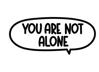 You are not alone inscription. Handwritten lettering illustration. Black vector text in speech bubble. Simple outline marker style. Imitation of conversation.