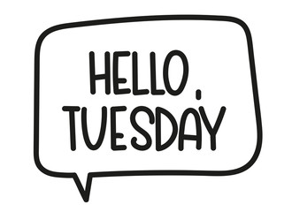 Hello Tuesday inscription. Handwritten lettering illustration. Black vector text in speech bubble. Simple outline marker style. Imitation of conversation.
