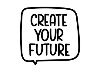 Create your future inscription. Handwritten lettering illustration. Black vector text in speech bubble. Simple outline marker style. Imitation of conversation.