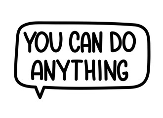 You can do anything inscription. Handwritten lettering illustration. Black vector text in speech bubble. Simple outline marker style. Imitation of conversation.