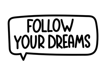 Follow your dreams inscription. Handwritten lettering banner. Black vector text in speech bubble. Simple outline marker style. Imitation of conversation. Vector illustration